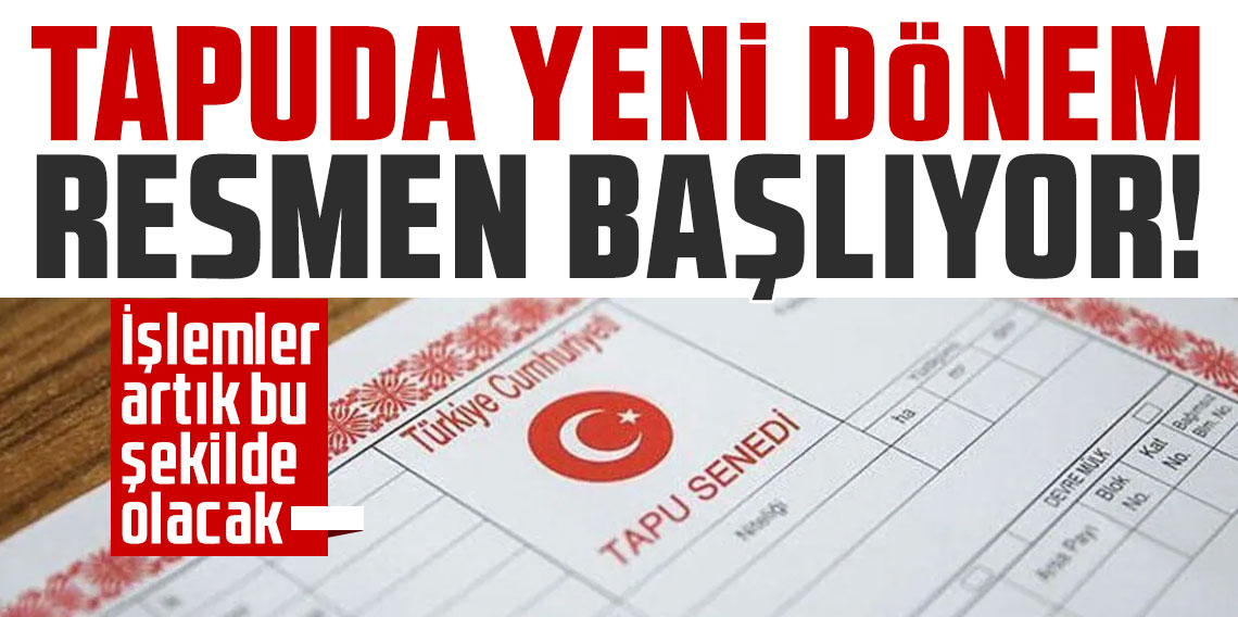 Tapuda yeni dönem resmen başlıyor; İşlemler artık bu şekilde olacak