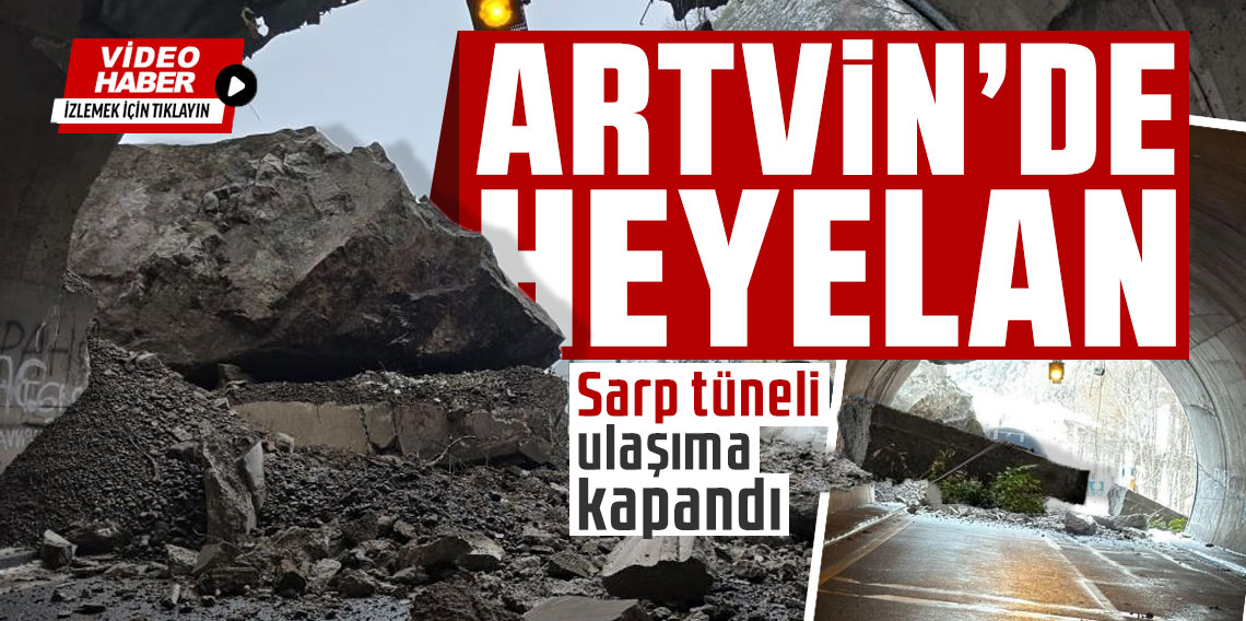 Artvin'de heyelan: Sarp tüneli ulaşıma kapandı