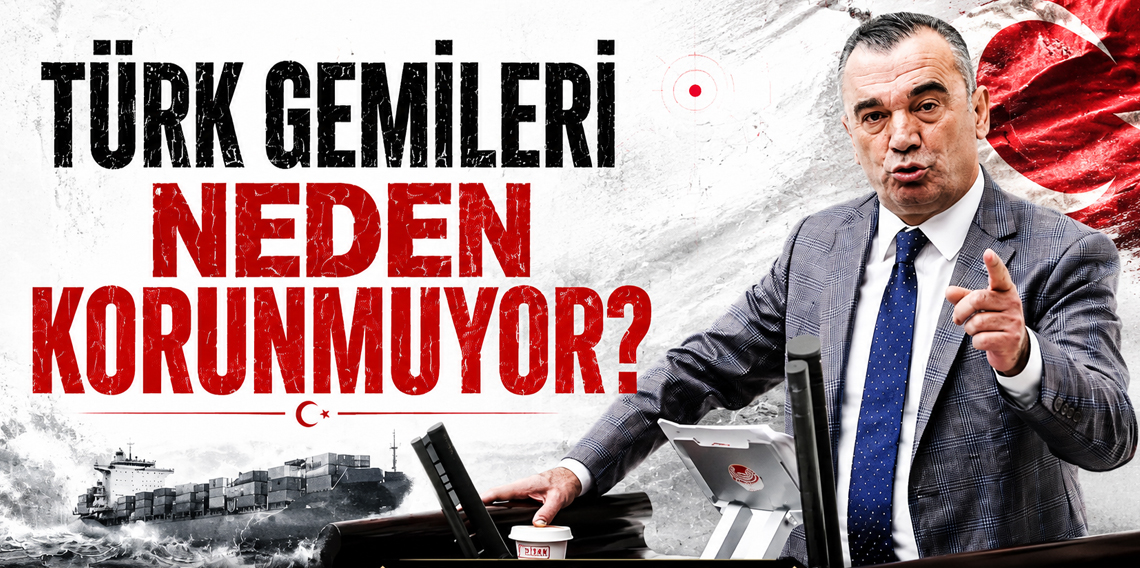 Yavuz Aydın: “Türk Sahipli Gemiler Neden Korunmuyor?”