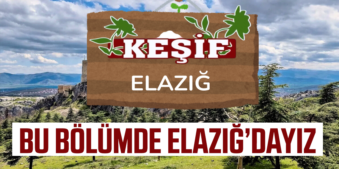 Keşif'in Yeni Durağı Elazığ’da Masalsı Bir Yolculuk