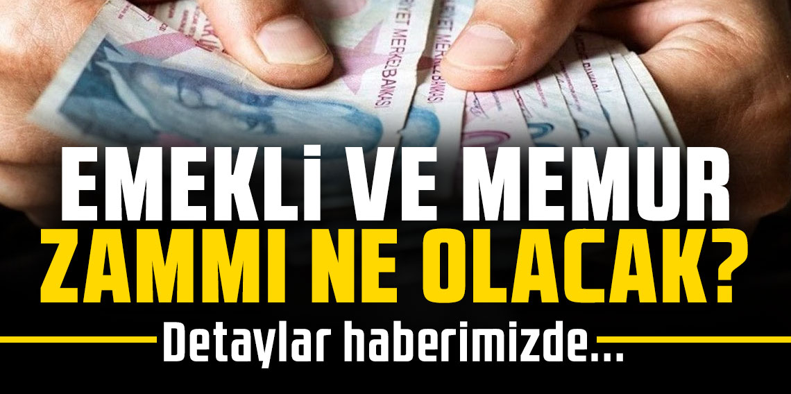 EMEKLİ VE MEMUR ZAMMI NE OLACAK?