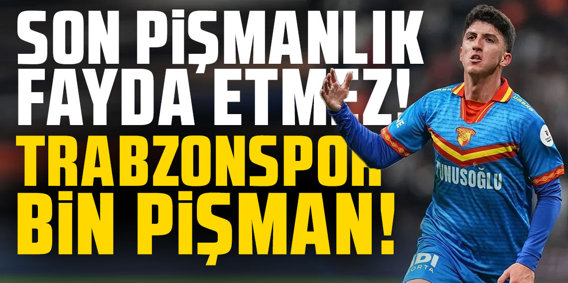 Son pişmanlık fayda etmez! Trabzonspor bin pişman!