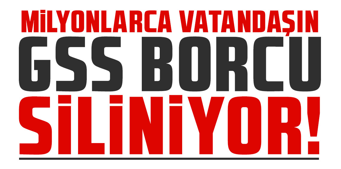 Milyonlarca vatandaşın GSS borcu siliniyor!