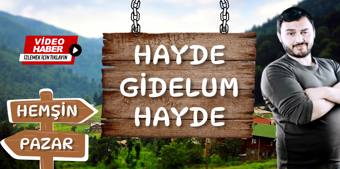 ''Hayde Gidelum Hayde'' Rize, Pazar, Hemşin 