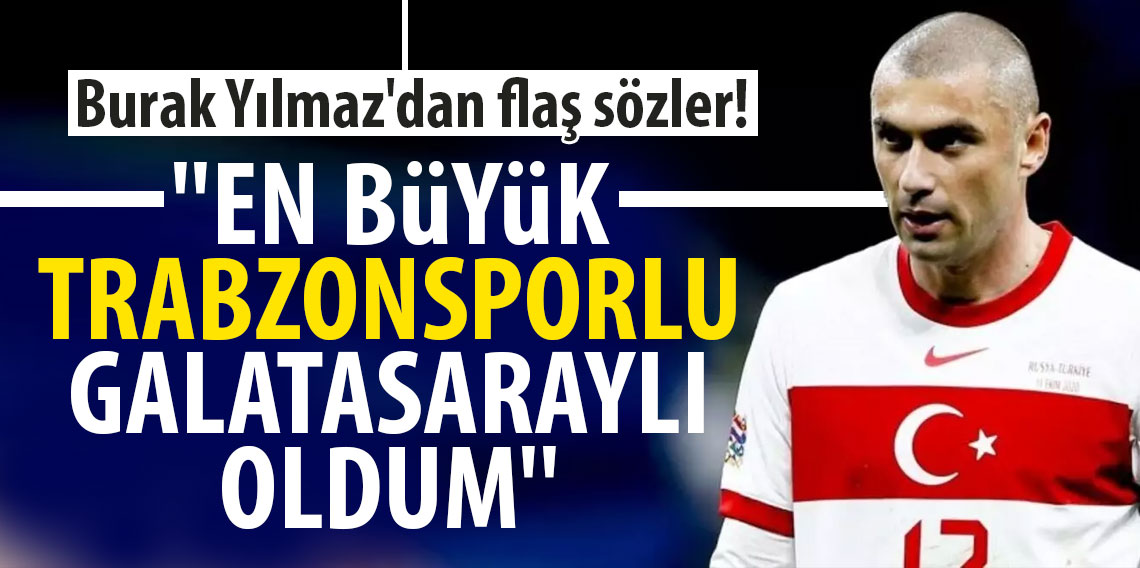 Burak Yılmaz'dan flaş sözler! 