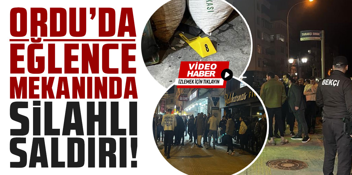 Ordu'da eğlence mekanında silahlı saldırı: 1 ağır yaralı