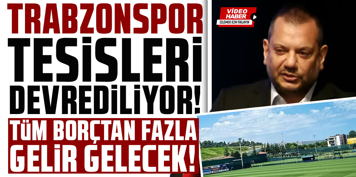 Başkan Doğan açıkladı: Trabzonspor tesisleri devrediliyor, Tüm borçtan fazla gelir gelecek