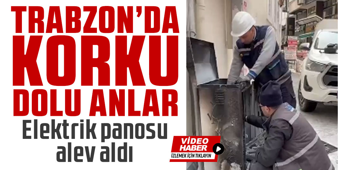 Trabzon’da korku dolu anlar! Elektrik panosu alev aldı