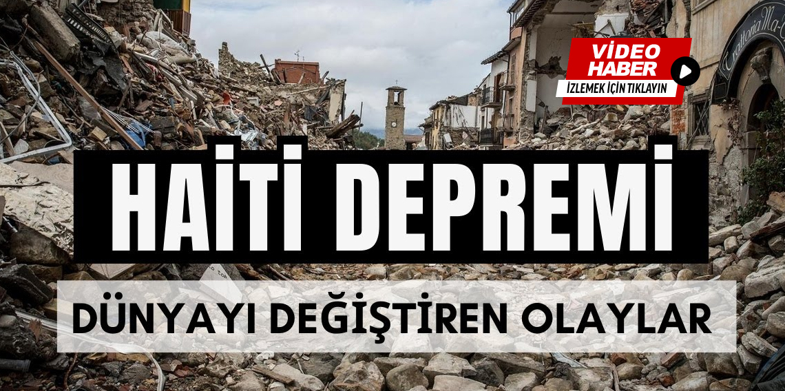 Haiti Depremi | Dünyayı Değiştiren Olaylar