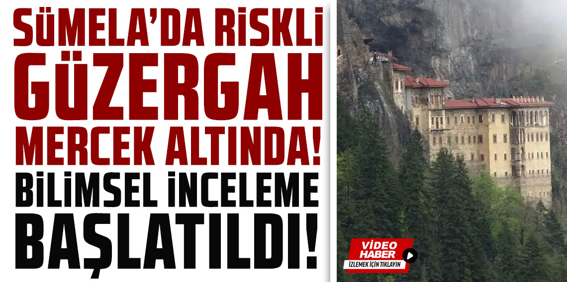Sümela Manastırı'nda kritik hat mercek altında