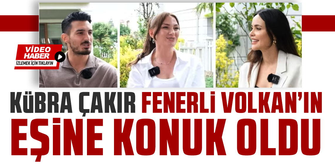 Kübra Çakır Fenerbahçeli Volkan'ın Eşine Konuk Oldu