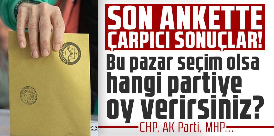 Son ankette çarpıcı sonuçlar! Bu pazar seçim olsa hangi partiye oy verirsiniz? CHP, AK Parti, MHP...
