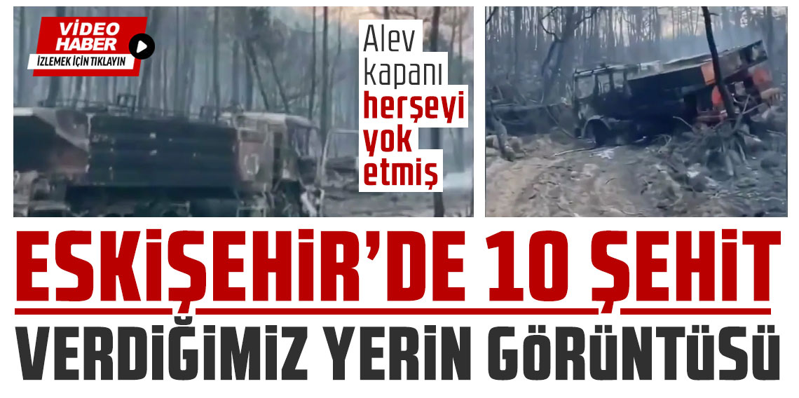 Eskişehir'de 10 şehit verdiğimiz yerin görüntüsü! Alev kapanı herşeyi yok etmiş
