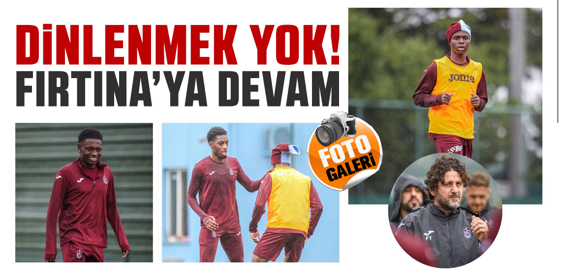 Dinlenmek yok! Fırtına’ya devam!
