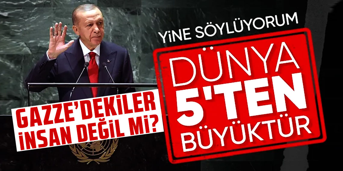 Erdoğan BM'de 'Dünya 5'ten büyüktür' sözünü yineledi! 'Gazze'dekiler insan değil mi?'