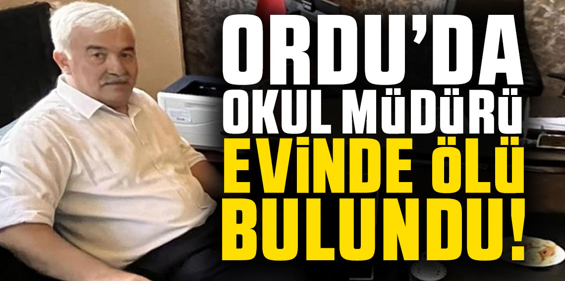 Ordu’da okul müdürü evinde ölü bulundu