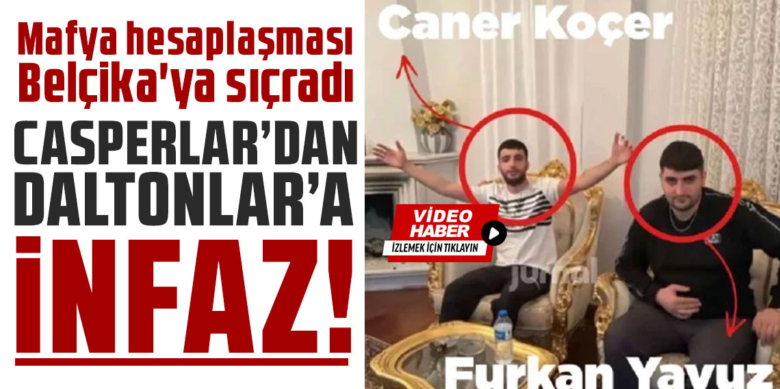 Mafya hesaplaşması Belçika'ya sıçradı 'Casperlar'dan 'Daltonlar'a infaz