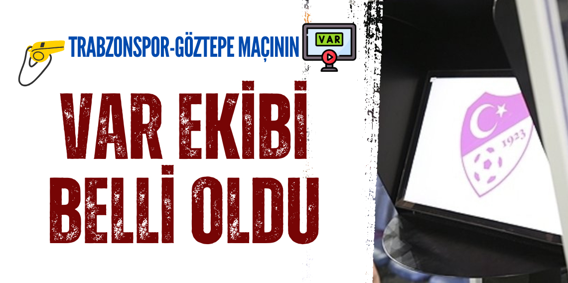 Göztepe - Trabzonspor maçı VAR hakemi belli oldu!