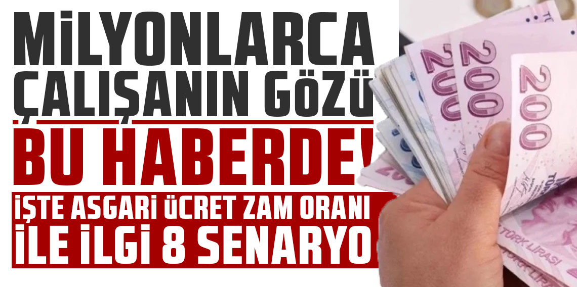 İşte asgari ücret zam oranı ile ilgili 8 senaryo: Milyonlarca çalışanın gözü kulağı bu haberde