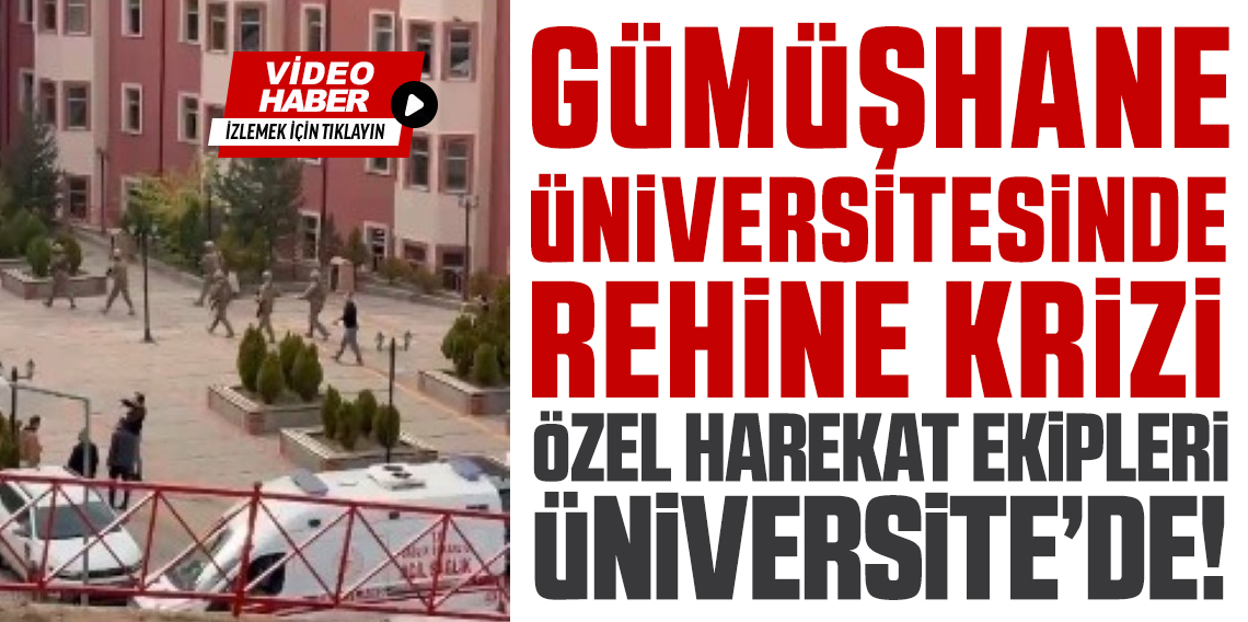 Gümüşhane Üniversitesi’nde silahlı rehine krizi