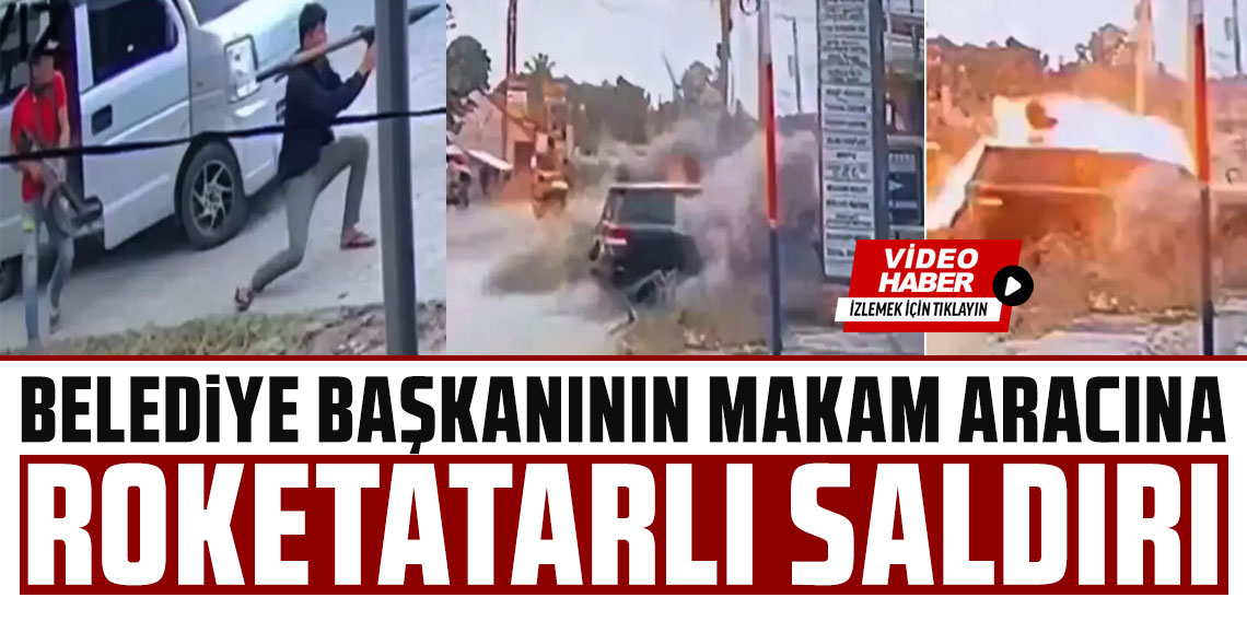 Belediye başkanının makam aracına roketatarlı saldırı