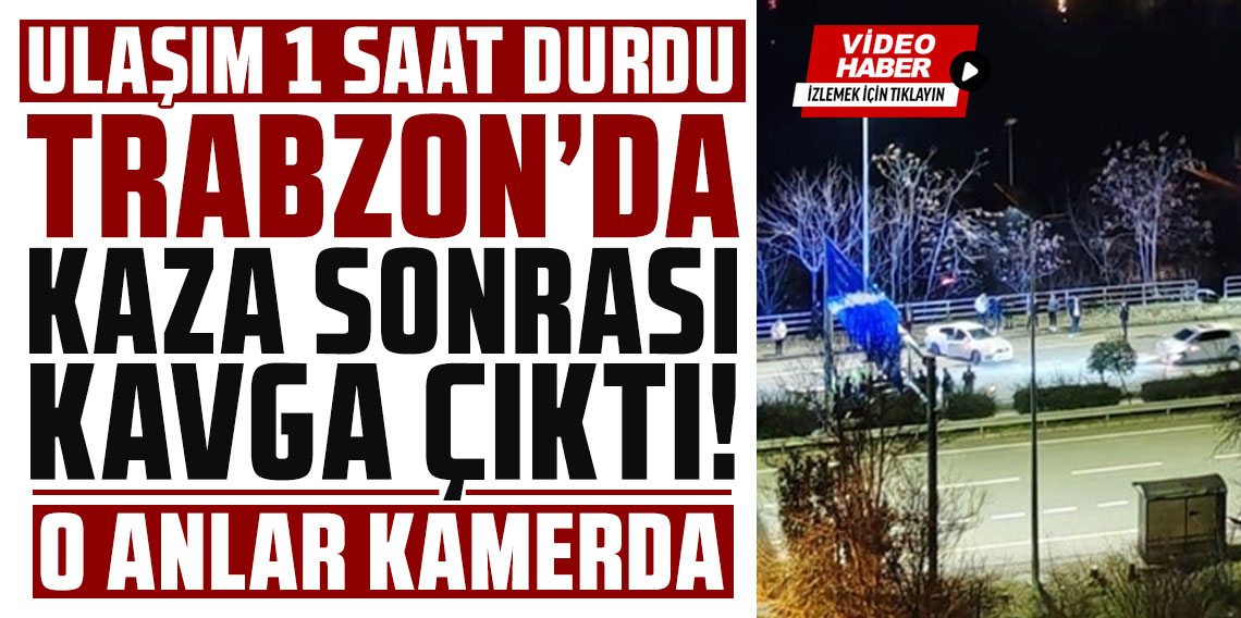 Trabzon'da kaza sonrası kavgaya tutuştular