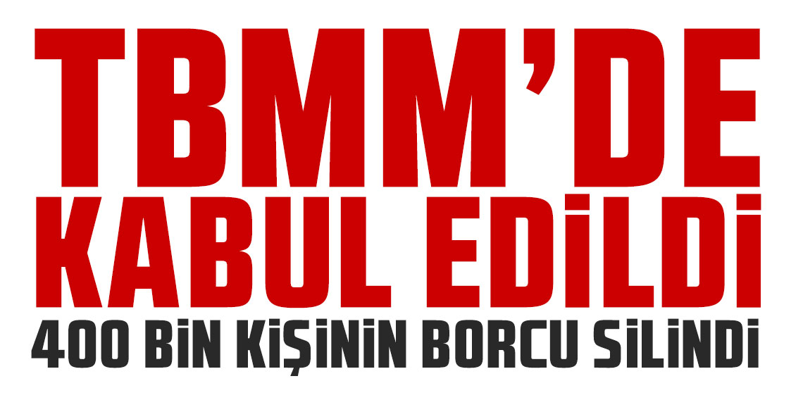 TBMM'de kabul edildi: 400 bin kişinin borcu silindi!