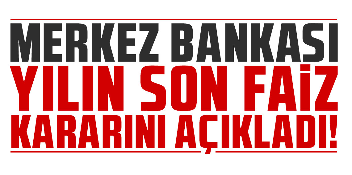 Merkez Bankası yılın son faiz kararını açıkladı!