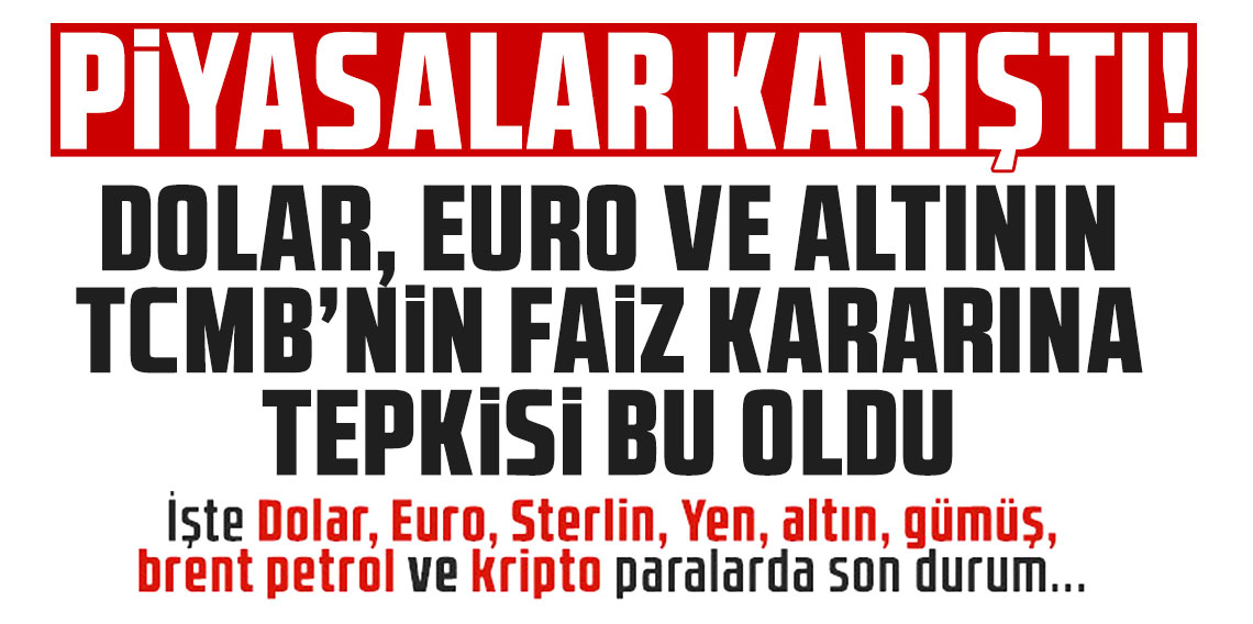 Dolar, Euro ve altının TCMB'nin faiz kararına tepkisi bu oldu!