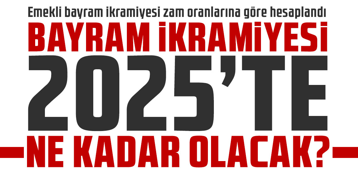 Bayram ikramiyeleri 2025'te ne kadar olacak? Emekli bayram ikramiyesi zam oranlarına göre hesaplandı