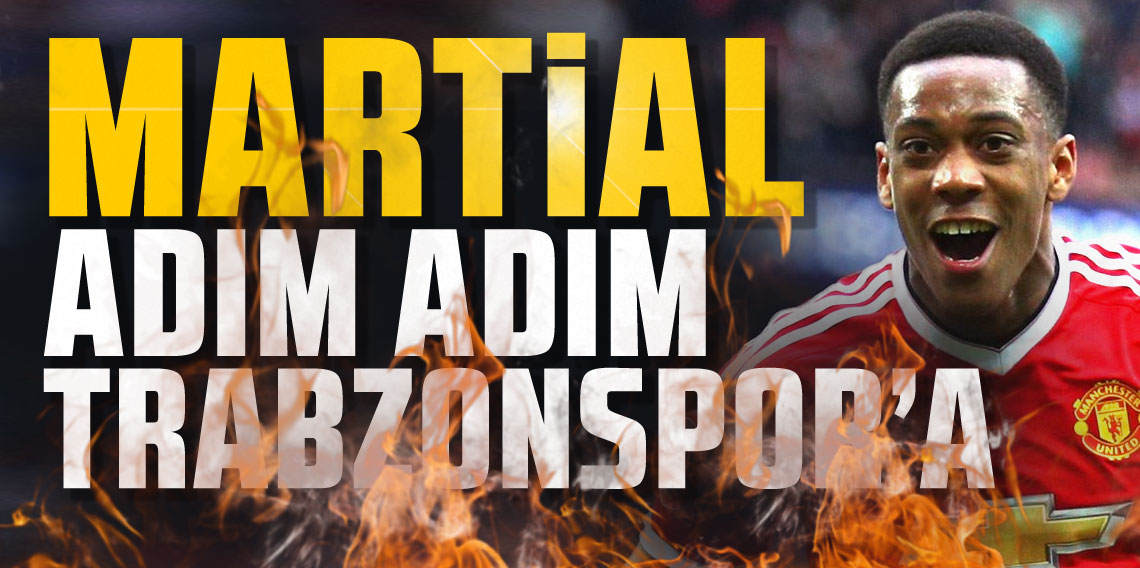 Anthony Martial adım adım Trabzonspor'a!