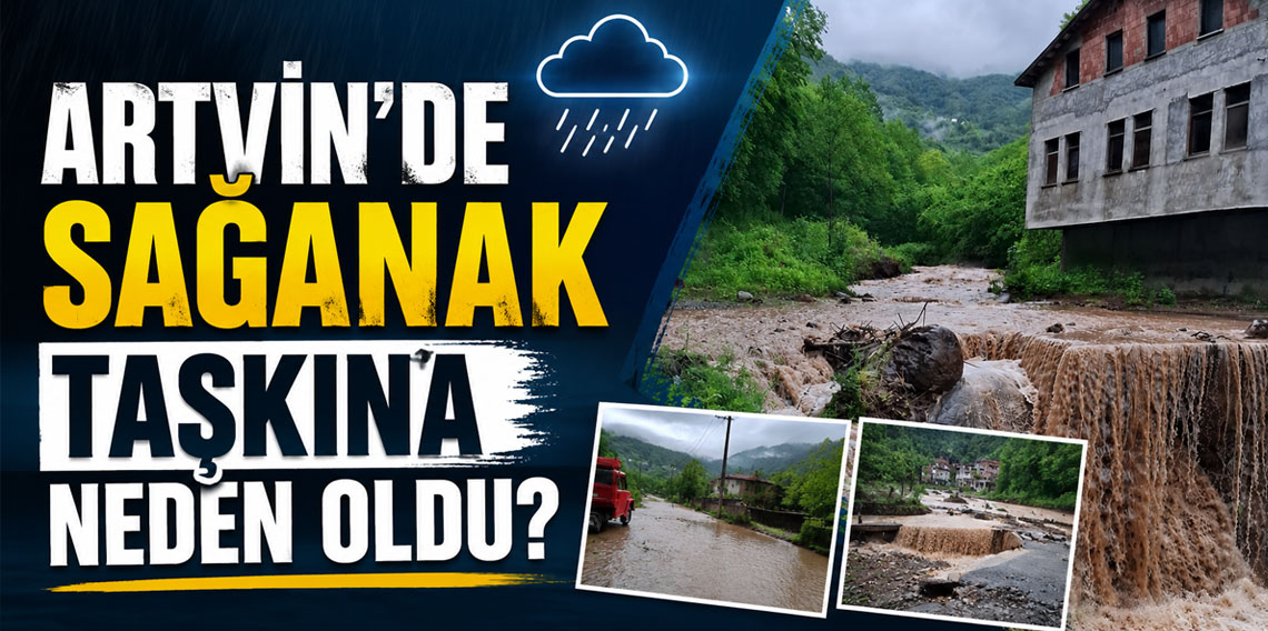 Artvin’de sağanak taşkınlara neden oldu