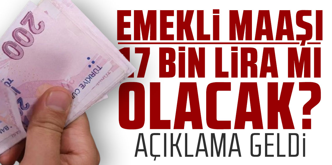 Açıklama geldi: En düşük emekli maaşı 17 bin lira mı olacak?