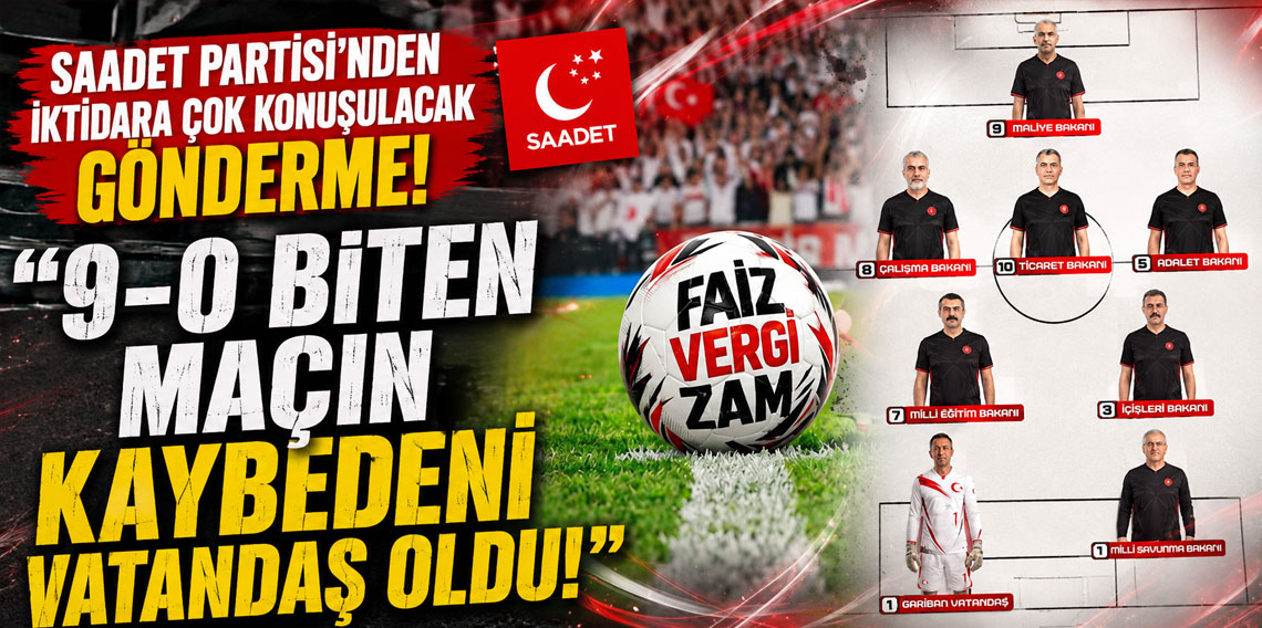 Saadet Partisi'nden iktidara çok konuşulacak gönderme: ''9-0 biten maçın kaybedeni vatandaş oldu!''