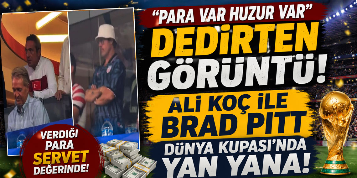 Ali Koç ile Brad Pitt Dünya Kupası'nda yan yana! Verdiği para servet değerinde!