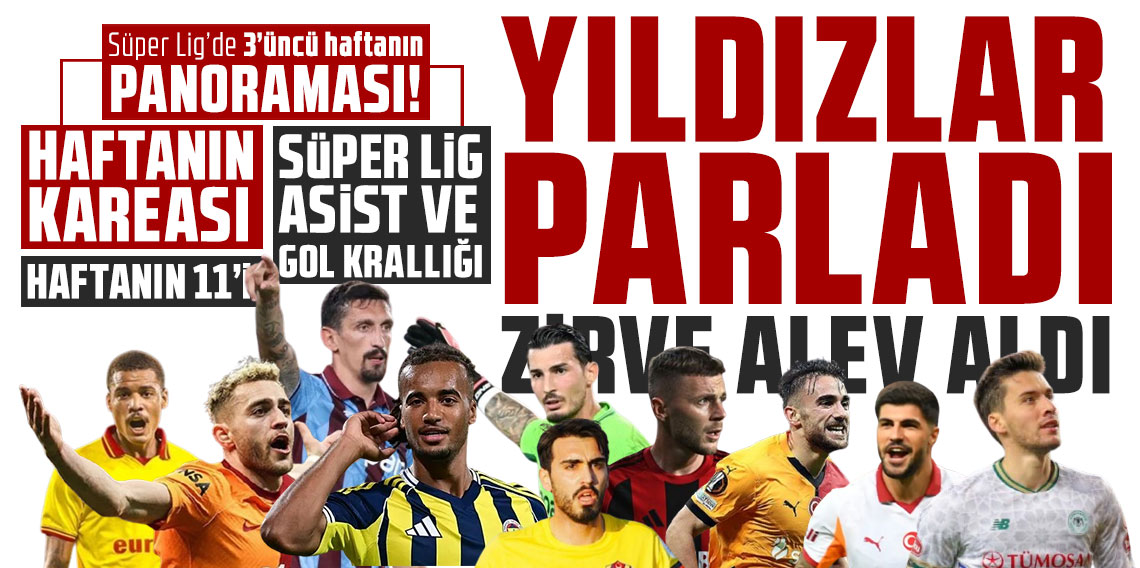 Süper Lig’de 3’üncü haftanın panoraması! YILDIZLAR PARLADI, ZİRVE ALEV ALDI!