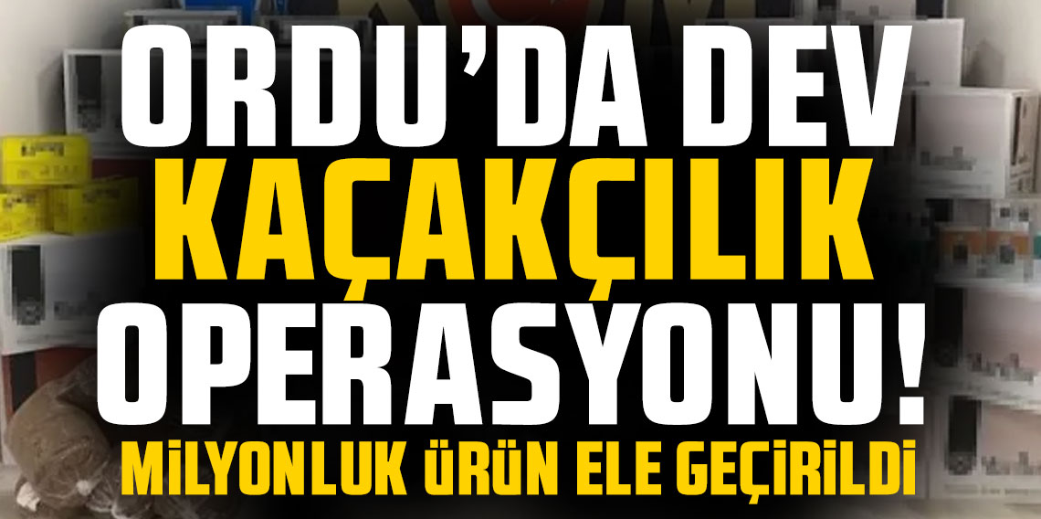 Ordu’da dev kaçakçılık operasyonu! Milyonluk ürün ele geçirildi