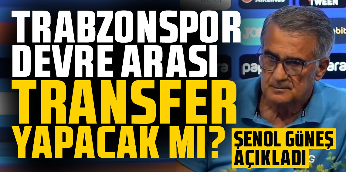 Trabzonspor devre arasında transfer yapacak mı? Şenol Güneş açıkladı!