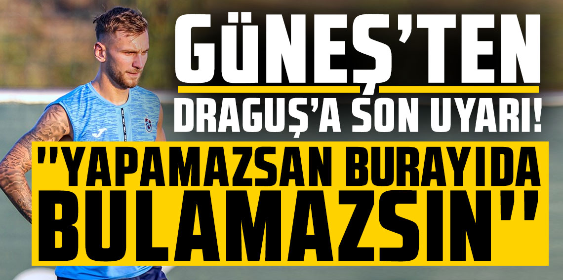 Şenol Güneş'ten Drăguș'a son uyarı: ''Yapamazsan burayıda bulamazsın''