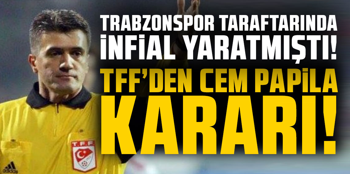 Trabzonspor taraftarında infial yaratmıştı! TFF'den Cem Papila kararı