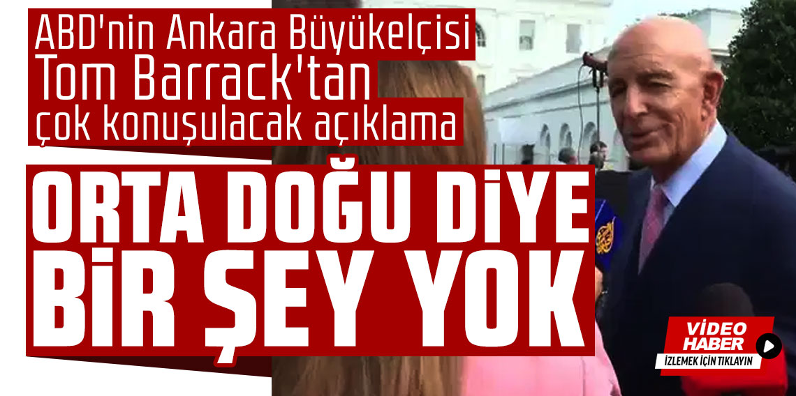 ABD'nin Ankara Büyükelçisi Tom Barrack'tan çok konuşulacak açıklama: 'Orta Doğu diye bir şey yok'