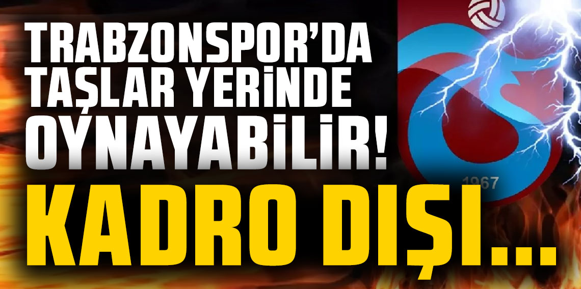 Trabzonspor'da taşlar yerinden oynayabilir! Kadro dışı...