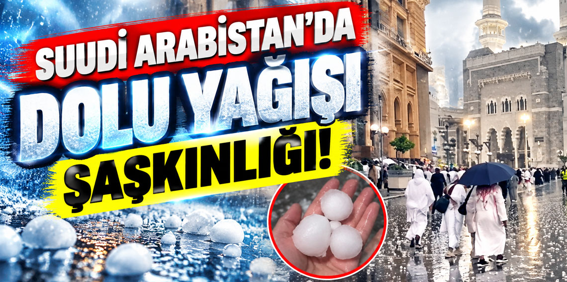 Suudi Arabistan’da dolu ve sağanak yağış