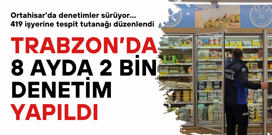 Ortahisar Zabıtası, 8 ayda yaklaşık 2 bin denetim gerçekleştirdi