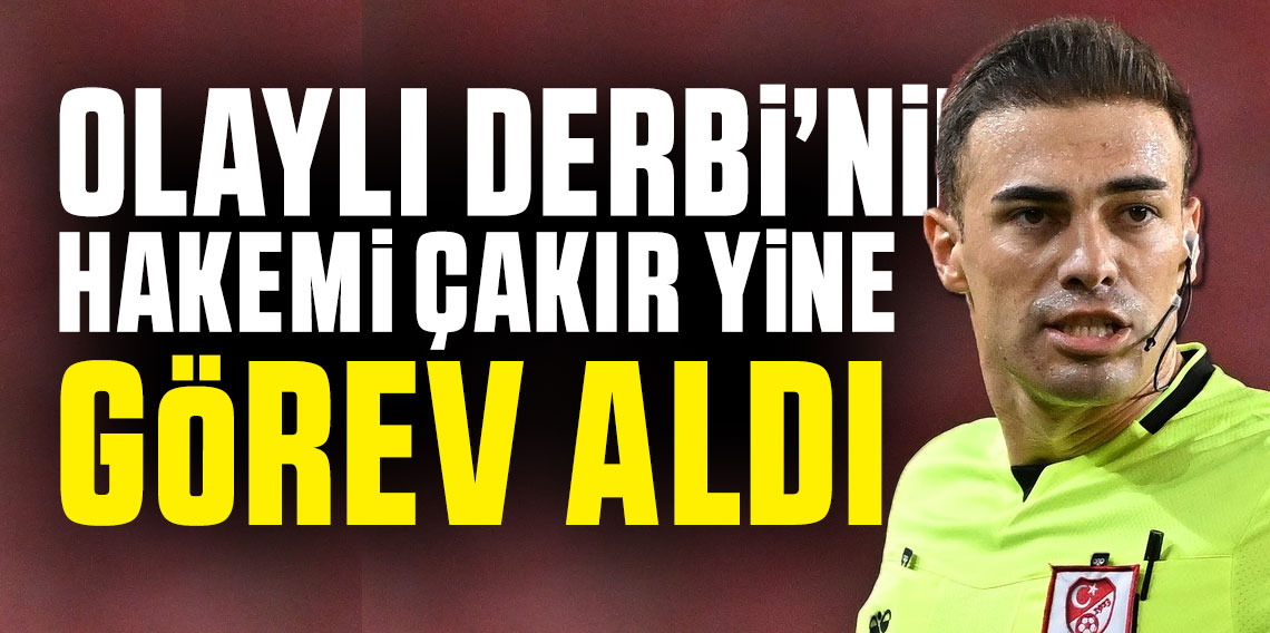 Olaylı Fener Maçının Hakemi Çakır Yeniden Göre Aldı