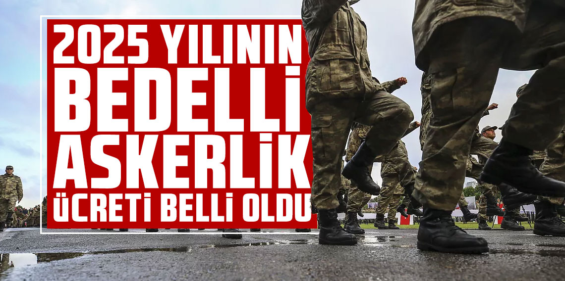 2025 yılının zamlı bedelli askerlik ücreti belli oldu