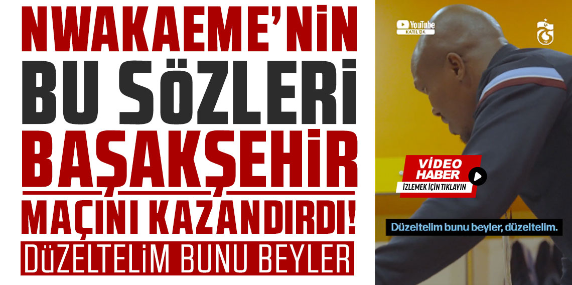 NWAKAEME’NİN BU SÖZLERİ BAŞAKŞEHİR MAÇINI KAZANDIRDI!