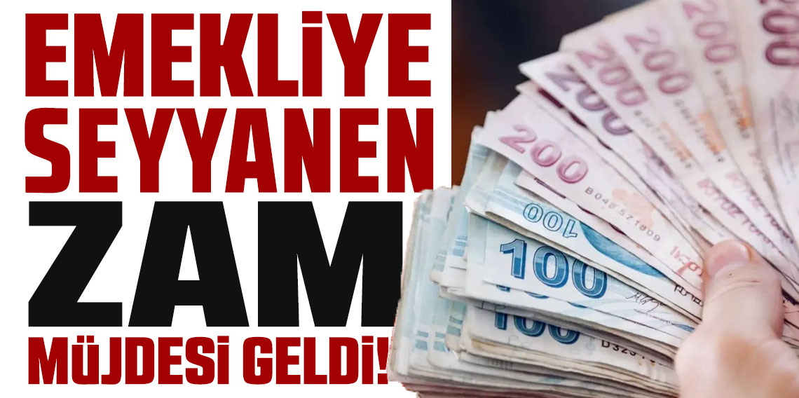 Emekli maaşlarına seyyanen zam müjdesi geldi