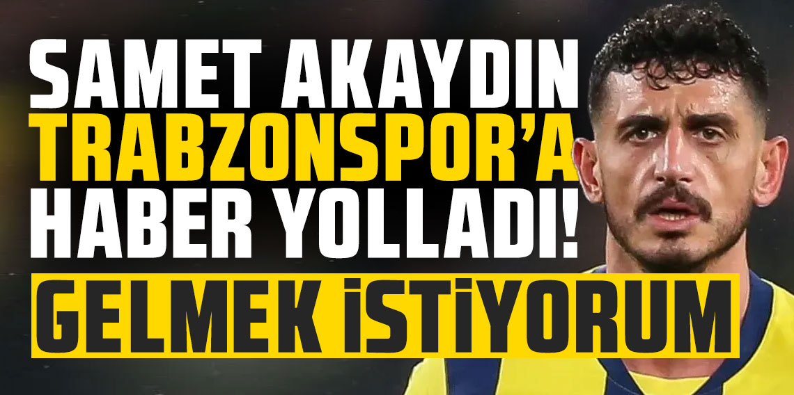 Samet Akaydın haber yolladı! Trabzonspor...