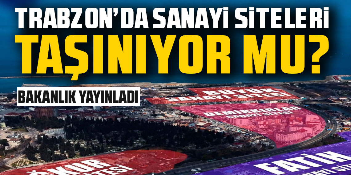 Bakanlık Onayladı! Trabzon'da Sanayi Siteleri taşınıyor